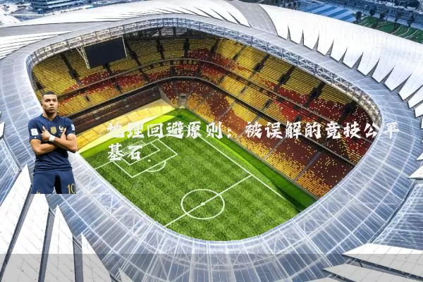 地理回避原则：被误解的竞技公平基石