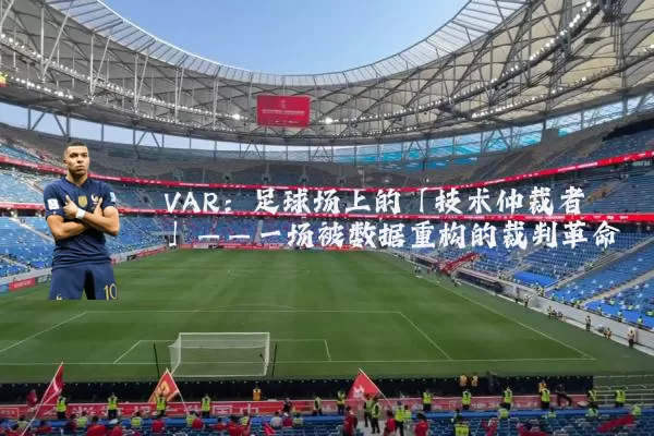VAR：足球场上的「技术仲裁者」——一场被数据重构的裁判革命