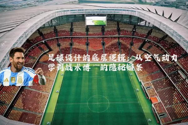 足球设计的底层逻辑:从空气动力学到战术博弈的隐秘链条